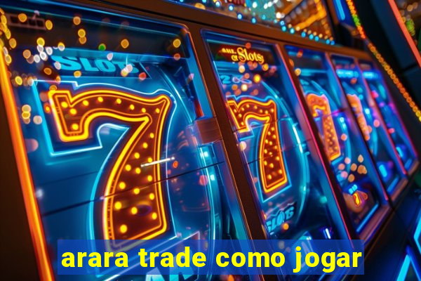 arara trade como jogar